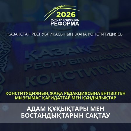 АДАМ ҚҰҚЫҚТАРЫ МЕН БОСТАНДЫҚТАРЫН САҚТАУ – ЖАҢА КОНСТИТУЦИЯНЫҢ БАСТЫ ҚАҒИДАТЫ