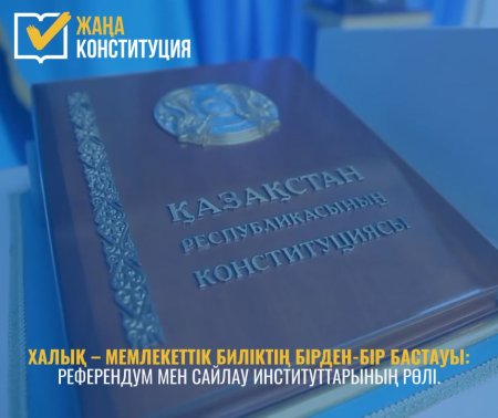 ХАЛЫҚ – МЕМЛЕКЕТТІК БИЛІКТІҢ БІРДЕН-БІР БАСТАУЫ: РЕФЕРЕНДУМ МЕН САЙЛАУ ИНСТИТУТТАРЫНЫҢ РӨЛІ