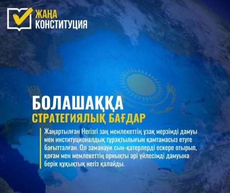 ЖАҢА КОНСТИТУЦИЯ – БОЛАШАҚҚА СТРАТЕГИЯЛЫҚ БАҒДАР